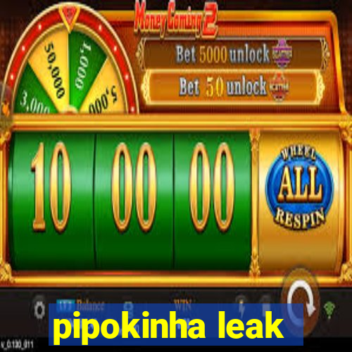 pipokinha leak